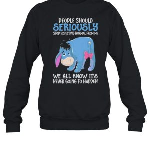 Best people Should Seriously Stop Expecting Normal From Me We All Know IT's Never Going To Happen Shirt 4