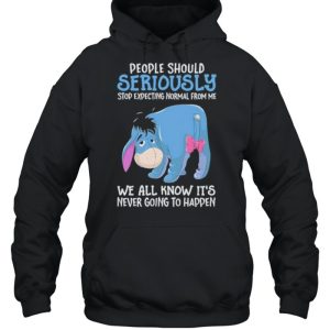 Best people Should Seriously Stop Expecting Normal From Me We All Know IT's Never Going To Happen Shirt 5