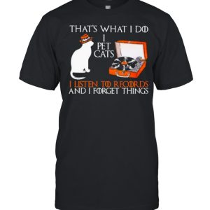 Best that’s What I Do I Pet Cats I Listen To Record DS And I Forget things Shirt