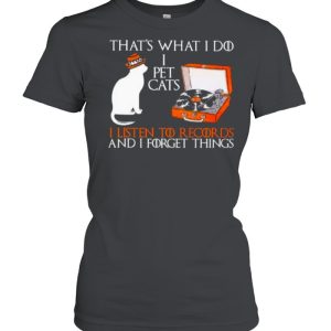 Best that’s What I Do I Pet Cats I Listen To Record DS And I Forget things Shirt
