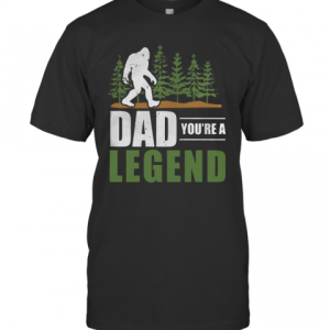 Big Foot Dad You’re A Legend T-Shirt