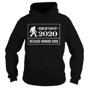 Bigfoot 2020 because humans suck shirt 1