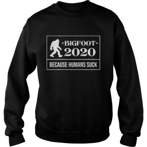 Bigfoot 2020 because humans suck shirt