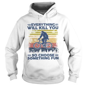 Bigfoot Everything Will Kill You So Choose Something Fun Vintage shirt 1