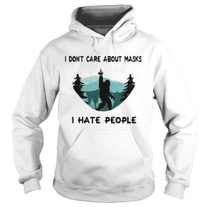 Bigfoot I Dont Care About Masks I Hate People shirt