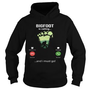 Bigfoot Is Calling And I Must Go shirt 1