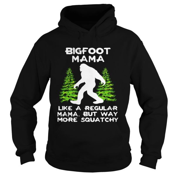 Bigfoot Mama Like A Regular Mama But Way More Squatchy shirt