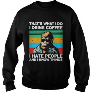 Bigfoot Thats What I Do I Drink Coffee I Hate People And I Know Thing shirt 2