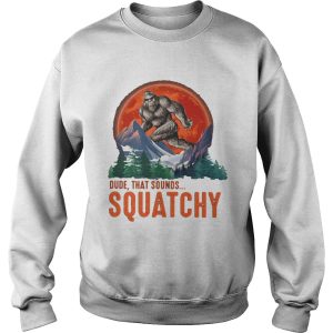 Bigfoot dude that sounds squatchy sunset shirt