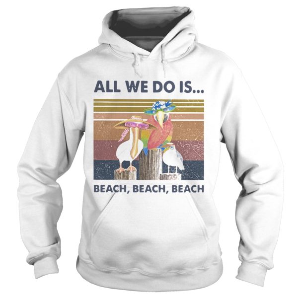 Bird All We Do Is Beach Beach Beach Vintage Retro shirt