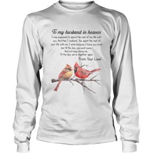 Bird To My Husband In Heaven I Was Supposed To Spend The Rest Of My Life shirt 2