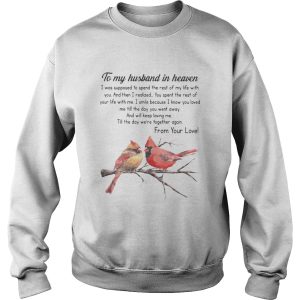 Bird To My Husband In Heaven I Was Supposed To Spend The Rest Of My Life shirt 3