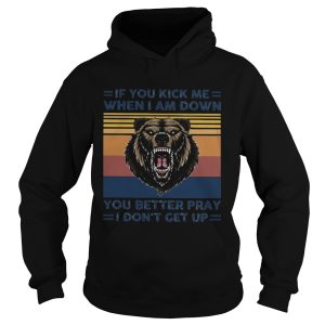 Black Bear If You Kick Me When I Am Down You Better Pray I Dont Get Up Vintage shirt 1