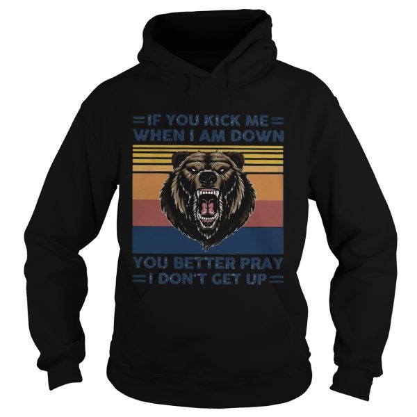 Black Bear If You Kick Me When I Am Down You Better Pray I Dont Get Up Vintage shirt