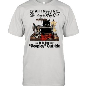 Black Cat All I Need Is Sewing and My Cat Its Too Peopley Outside shirt