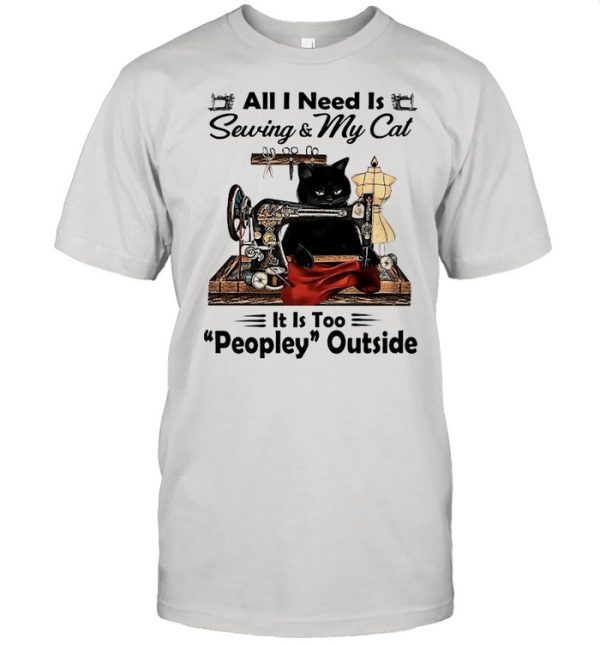 Black Cat All I Need Is Sewing and My Cat Its Too Peopley Outside shirt