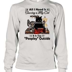 Black Cat All I Need Is Sewing and My Cat Its Too Peopley Outside shirt 3