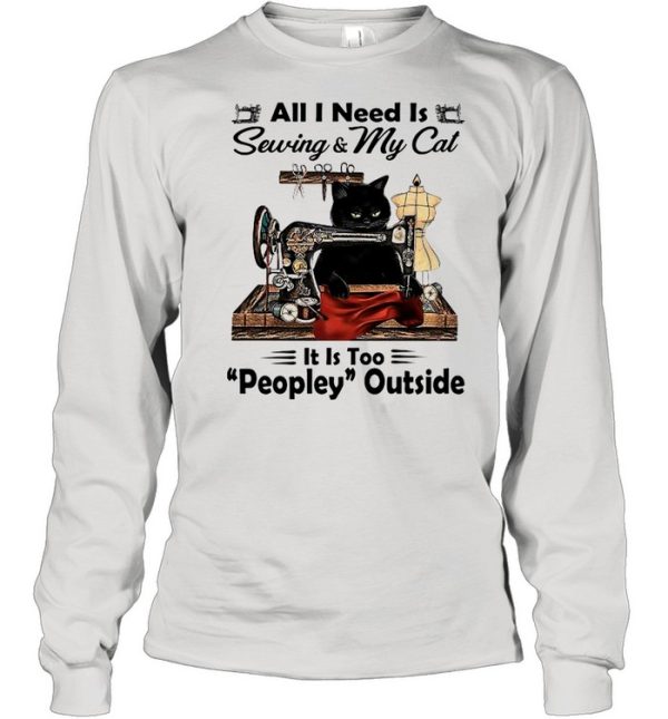 Black Cat All I Need Is Sewing and My Cat Its Too Peopley Outside shirt