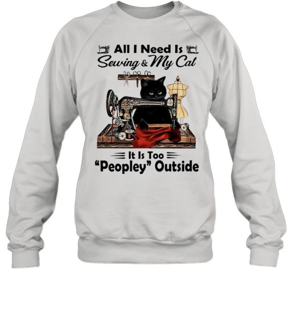 Black Cat All I Need Is Sewing and My Cat Its Too Peopley Outside shirt