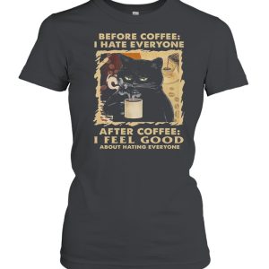 Black Cat Before Coffee I Hate Everyone After Coffee I Feel Good About Hating Everyone shirt