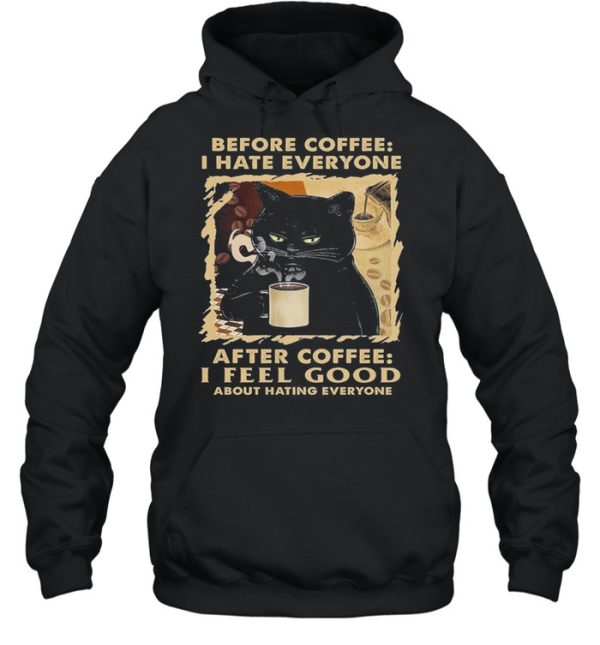 Black Cat Before Coffee I Hate Everyone After Coffee I Feel Good About Hating Everyone shirt