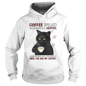 Black Cat Coffee Spelled Backwards Is Eeffoc Just Know That I Dont Give Eeffoc Until Ive Had My C