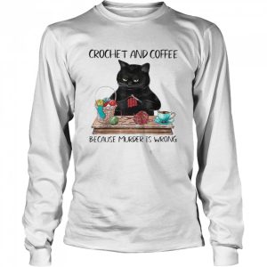 Black Cat Crochet And Coffee Because Murder Is Wrong shirt 1