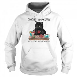 Black Cat Crochet And Coffee Because Murder Is Wrong shirt 3