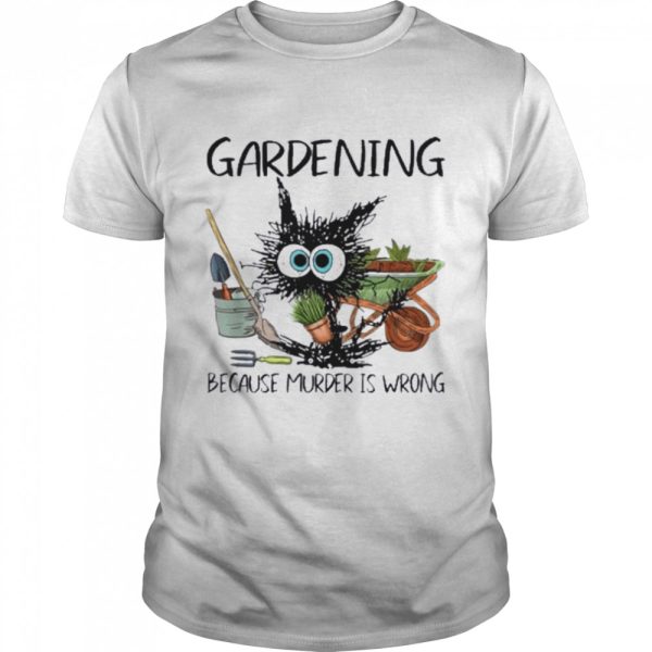 Black Cat Do Gardening Because Murder Is Wrong Shirt