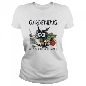 Black Cat Do Gardening Because Murder Is Wrong Shirt