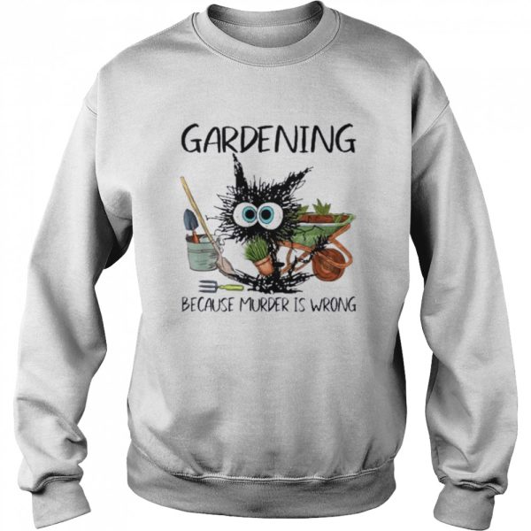 Black Cat Do Gardening Because Murder Is Wrong Shirt