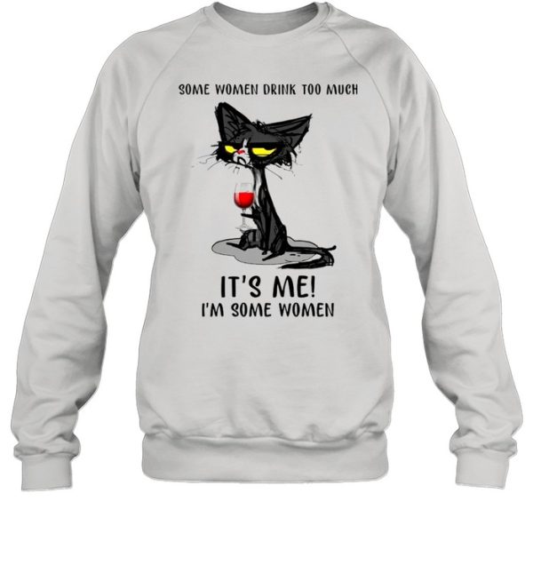 Black Cat Drinking Wine Some Women Drink Too Much It’s Me I’m Some Women shirt