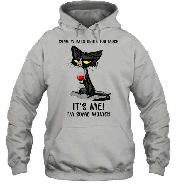 Black Cat Drinking Wine Some Women Drink Too Much It’s Me I’m Some Women shirt