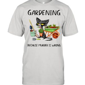 Black Cat Gardening Because Murder Is Wrong shirt