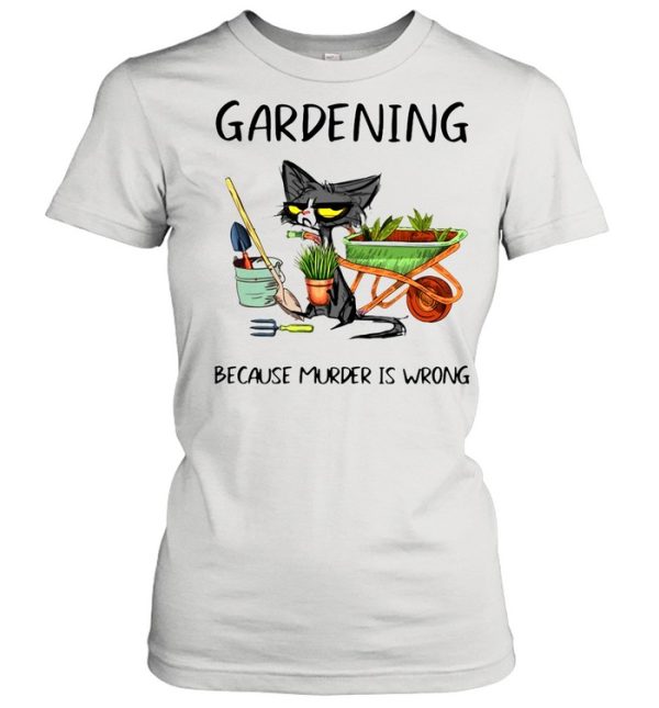 Black Cat Gardening Because Murder Is Wrong shirt