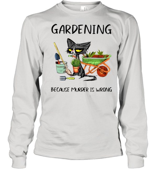 Black Cat Gardening Because Murder Is Wrong shirt