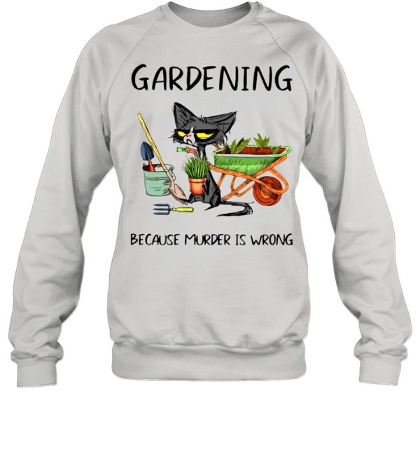 Black Cat Gardening Because Murder Is Wrong shirt