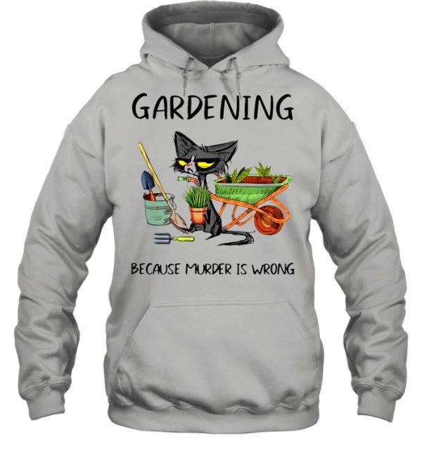 Black Cat Gardening Because Murder Is Wrong shirt