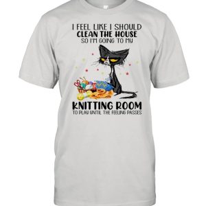 Black Cat I Feel Like A Should Clean The House So I'm Going To My Knitting Room shirt 1