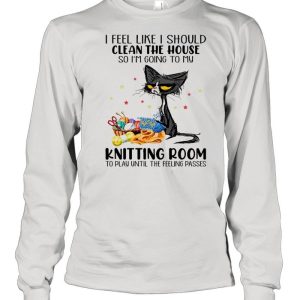 Black Cat I Feel Like A Should Clean The House So I'm Going To My Knitting Room shirt 3