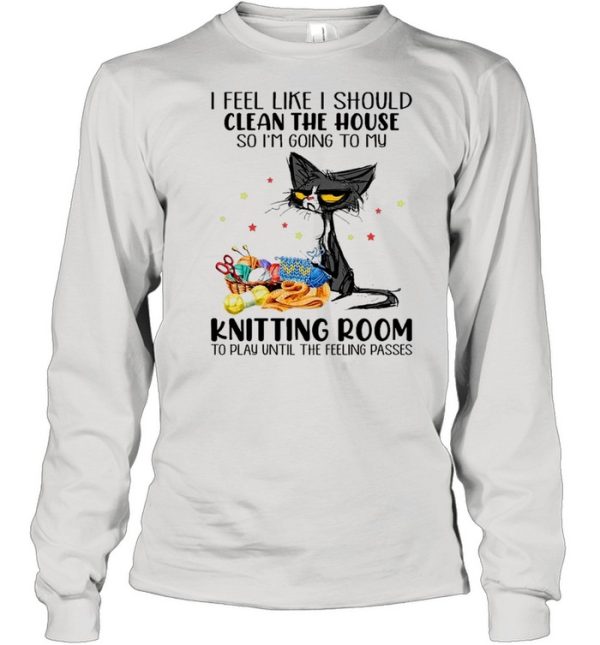 Black Cat I Feel Like A Should Clean The House So I’m Going To My Knitting Room shirt