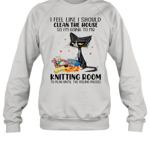 Black Cat I Feel Like A Should Clean The House So I'm Going To My Knitting Room shirt 4