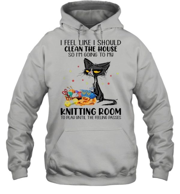 Black Cat I Feel Like A Should Clean The House So I’m Going To My Knitting Room shirt