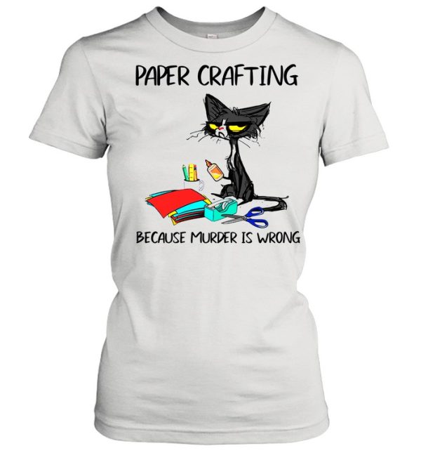 Black Cat Paper Crafting Because Murder Is Wrong shirt