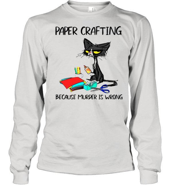 Black Cat Paper Crafting Because Murder Is Wrong shirt