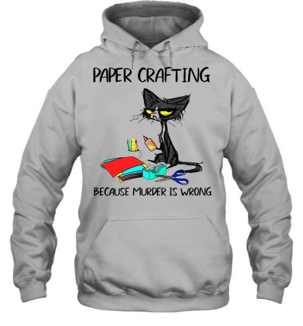 Black Cat Paper Crafting Because Murder Is Wrong shirt