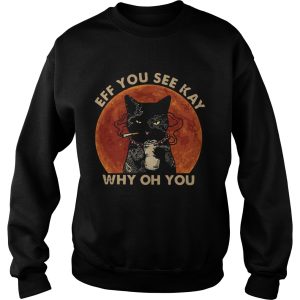 Black Cat Smoke Eff You See Kay Why Oh You shirt