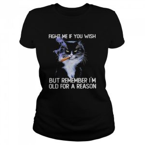 Black Cat smoking fight me if you wish but remember I’m old for a reason shirt