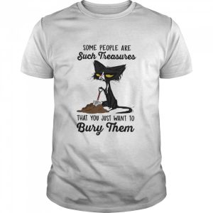 Black Cat some people are such treasures that you just want to bury them shirt 1