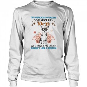 Black Chihuahua I'm Suspicious Of People Who Don't Like Dog's But I Trust A Dog When It Doesn't Like A Person Shirt 3